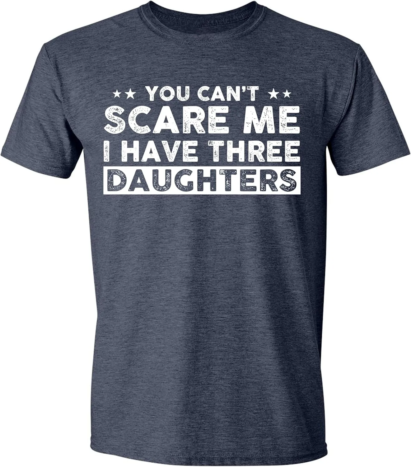 You Can't Scare Me, I Have Three Daughters, Funny Dad T-Shirt, Cute Joke Humor Men T Shirt Gifts for Daddy