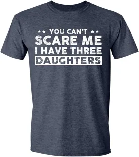 You Can't Scare Me, I Have Three Daughters, Funny Dad T-Shirt, Cute Joke Humor Men T Shirt Gifts for Daddy